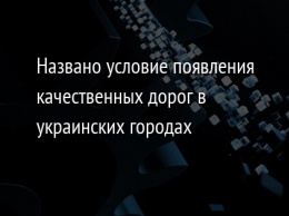 Названо условие появления качественных дорог в украинских городах