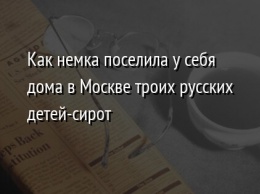 Как немка поселила у себя дома в Москве троих русских детей-сирот