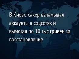 В Киеве хакер взламывал аккаунты в соцсетях и вымогал по 10 тыс гривен за восстановление