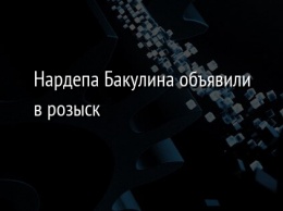 Нардепа Бакулина объявили в розыск