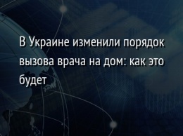 В Украине изменили порядок вызова врача на дом: как это будет