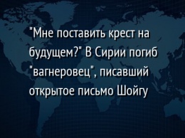 "Мне поставить крест на будущем?" В Сирии погиб "вагнеровец", писавший открытое письмо Шойгу