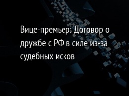 Вице-премьер: Договор о дружбе с РФ в силе из-за судебных исков