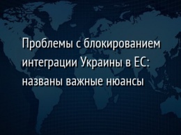 Проблемы с блокированием интеграции Украины в ЕС: названы важные нюансы