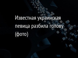 Известная украинская певица разбила голову (фото)