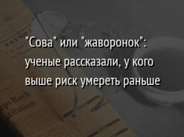 "Сова" или "жаворонок": ученые рассказали, у кого выше риск умереть раньше