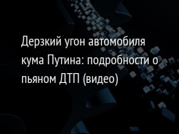 Дерзкий угон автомобиля кума Путина: подробности о пьяном ДТП (видео)