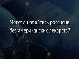 Могут ли обойтись россияне без американских лекарств?