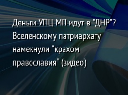 Деньги УПЦ МП идут в "ДНР"? Вселенскому патриархату намекнули "крахом православия" (видео)