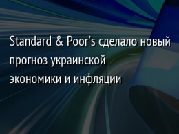 Standard & Poor's сделало новый прогноз украинской экономики и инфляции