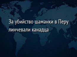 За убийство шаманки в Перу линчевали канадца