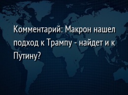 Комментарий: Макрон нашел подход к Трампу - найдет и к Путину?