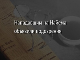 Нападавшим на Найема объявили подозрения