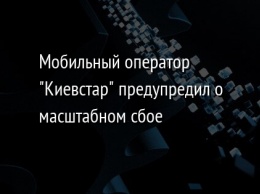 Мобильный оператор "Киевстар" предупредил о масштабном сбое