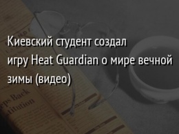 Киевский студент создал игру Heat Guardian о мире вечной зимы (видео)