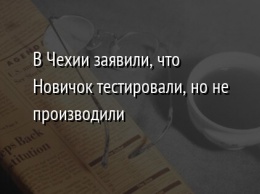 В Чехии заявили, что Новичок тестировали, но не производили