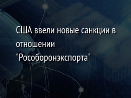 США ввели новые санкции в отношении "Рособоронэкспорта"