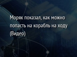 Моряк показал, как можно попасть на корабль на ходу (Видео)