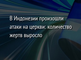 В Индонезии произошли атаки на церкви: количество жертв выросло