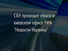 СБУ проводит обыск в киевском офисе РИА "Новости-Украина"