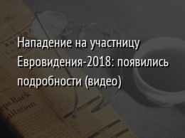 Нападение на участницу Евровидения-2018: появились подробности (видео)