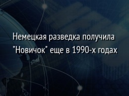 Немецкая разведка получила "Новичок" еще в 1990-х годах