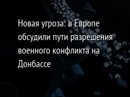 Новая угроза: в Европе обсудили пути разрешения военного конфликта на Донбассе