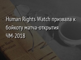 Human Rights Watch призвала к бойкоту матча-открытия ЧМ-2018