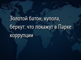 Золотой батон, купола, беркут: что покажут в Парке коррупции