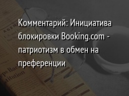 Комментарий: Инициатива блокировки Booking.com - патриотизм в обмен на преференции