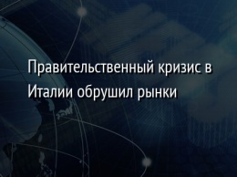 Правительственный кризис в Италии обрушил рынки