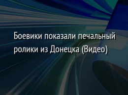 Боевики показали печальный ролики из Донецка (Видео)