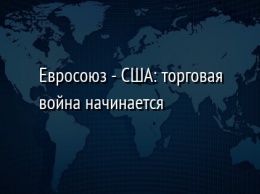 Евросоюз - США: торговая война начинается