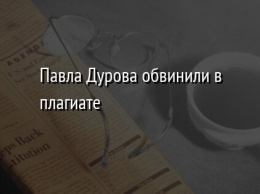 Павла Дурова обвинили в плагиате