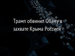 Трамп обвинил Обаму в захвате Крыма Россией