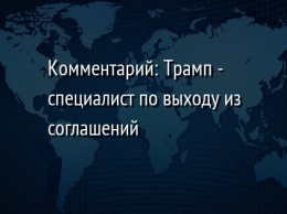 Комментарий: Трамп - специалист по выходу из соглашений