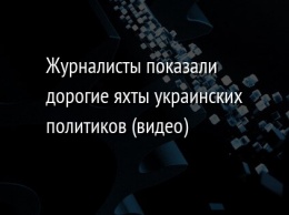 Журналисты показали дорогие яхты украинских политиков (видео)