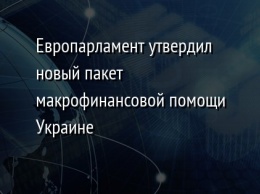 Европарламент утвердил новый пакет макрофинансовой помощи Украине