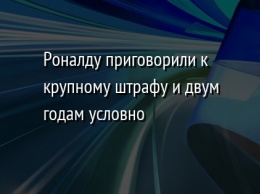 Роналду приговорили к крупному штрафу и двум годам условно