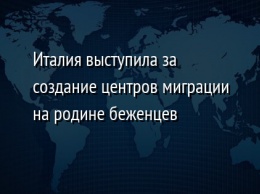 Италия выступила за создание центров миграции на родине беженцев