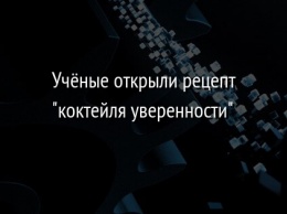 Ученые открыли рецепт "коктейля уверенности"