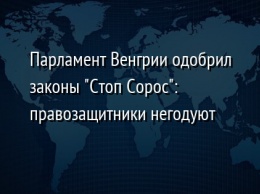 Парламент Венгрии одобрил законы "Стоп Сорос": правозащитники негодуют