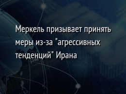 Меркель призывает принять меры из-за "агрессивных тенденций" Ирана