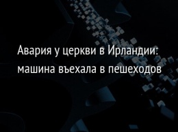 Авария у церкви в Ирландии: машина въехала в пешеходов