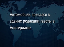 Автомобиль врезался в здание редакции газеты в Амстердаме