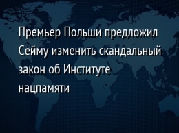 Премьер Польши предложил Сейму изменить скандальный закон об Институте нацпамяти