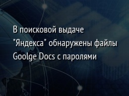 В поисковой выдаче "Яндекса" обнаружены файлы Goolge Docs c паролями