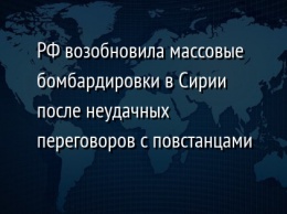 РФ возобновила массовые бомбардировки в Сирии после неудачных переговоров с повстанцами