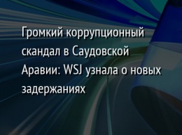 Громкий коррупционный скандал в Саудовской Аравии: WSJ узнала о новых задержаниях