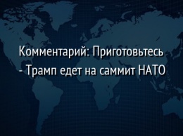 Комментарий: Приготовьтесь - Трамп едет на саммит НАТО